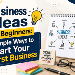 Business Ideas for Beginners: Simple Ways to Start Your First Business