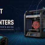 Best 3D Printer Features, Prices, Performance, and Buying Tips